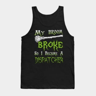 My Broom Broke So I Became A Dispatcher Tank Top